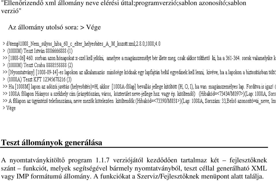 1.7 verziójától kezdődően tartalmaz két fejlesztőknek szánt funkciót, melyek segítségével bármely