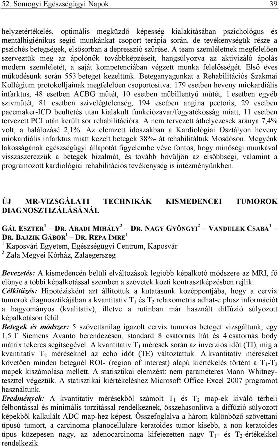 A team szemléletnek megfelelően szerveztük meg az ápolónők továbbképzéseit, hangsúlyozva az aktivizáló ápolás modern szemléletét, a saját kompetenciában végzett munka felelősségét.