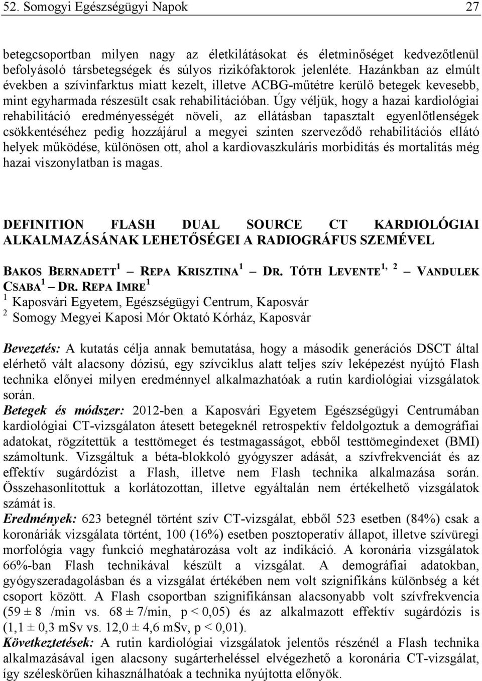 Úgy véljük, hogy a hazai kardiológiai rehabilitáció eredményességét növeli, az ellátásban tapasztalt egyenlőtlenségek csökkentéséhez pedig hozzájárul a megyei szinten szerveződő rehabilitációs ellátó