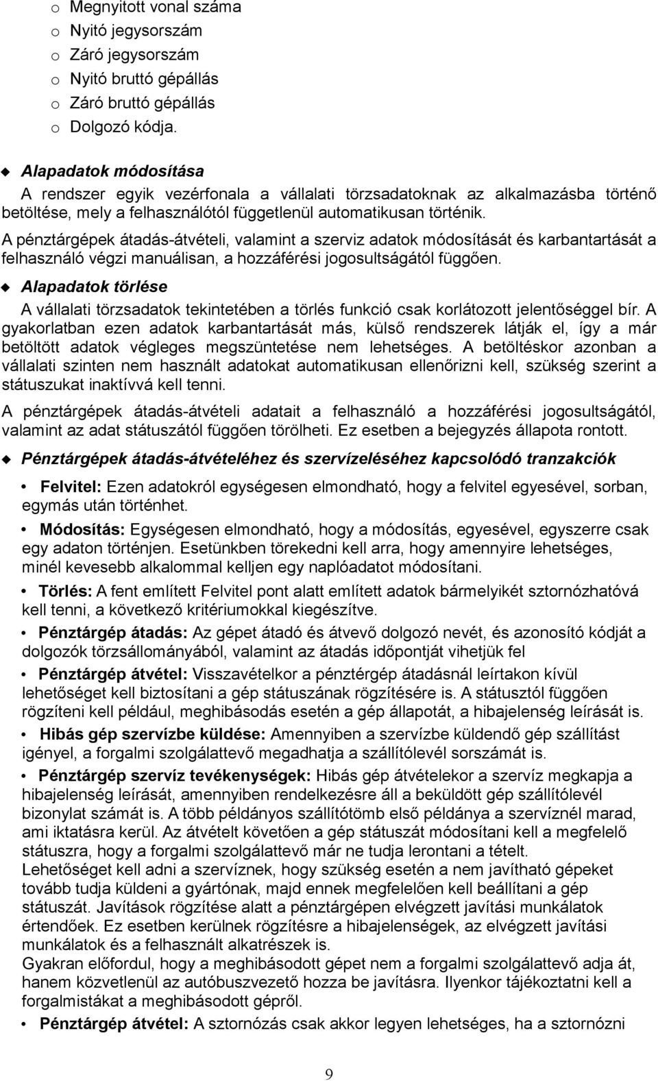 A pénztárgépek átadás-átvételi, valamint a szerviz adatok módosítását és karbantartását a felhasználó végzi manuálisan, a hozzáférési jogosultságától függően.