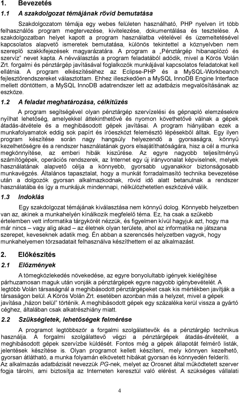 A szakdolgozatban helyet kapott a program használatba vételével és üzemeltetésével kapcsolatos alapvető ismeretek bemutatása, különös tekintettel a köznyelvben nem szereplő szakkifejezések