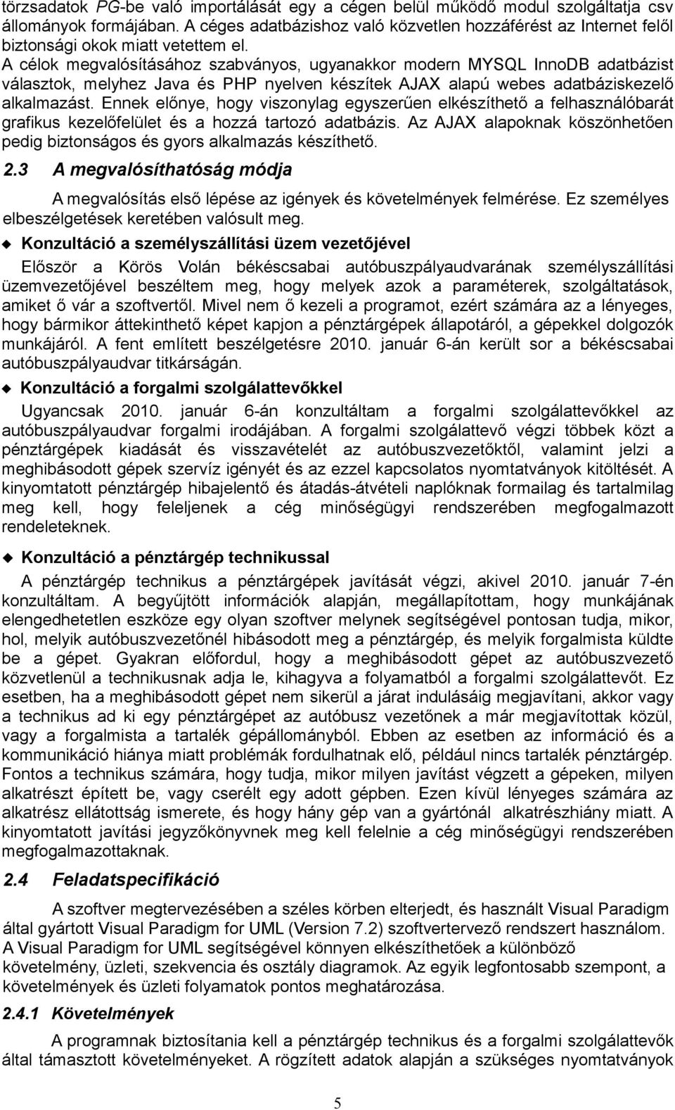 A célok megvalósításához szabványos, ugyanakkor modern MYSQL InnoDB adatbázist választok, melyhez Java és PHP nyelven készítek AJAX alapú webes adatbáziskezelő alkalmazást.