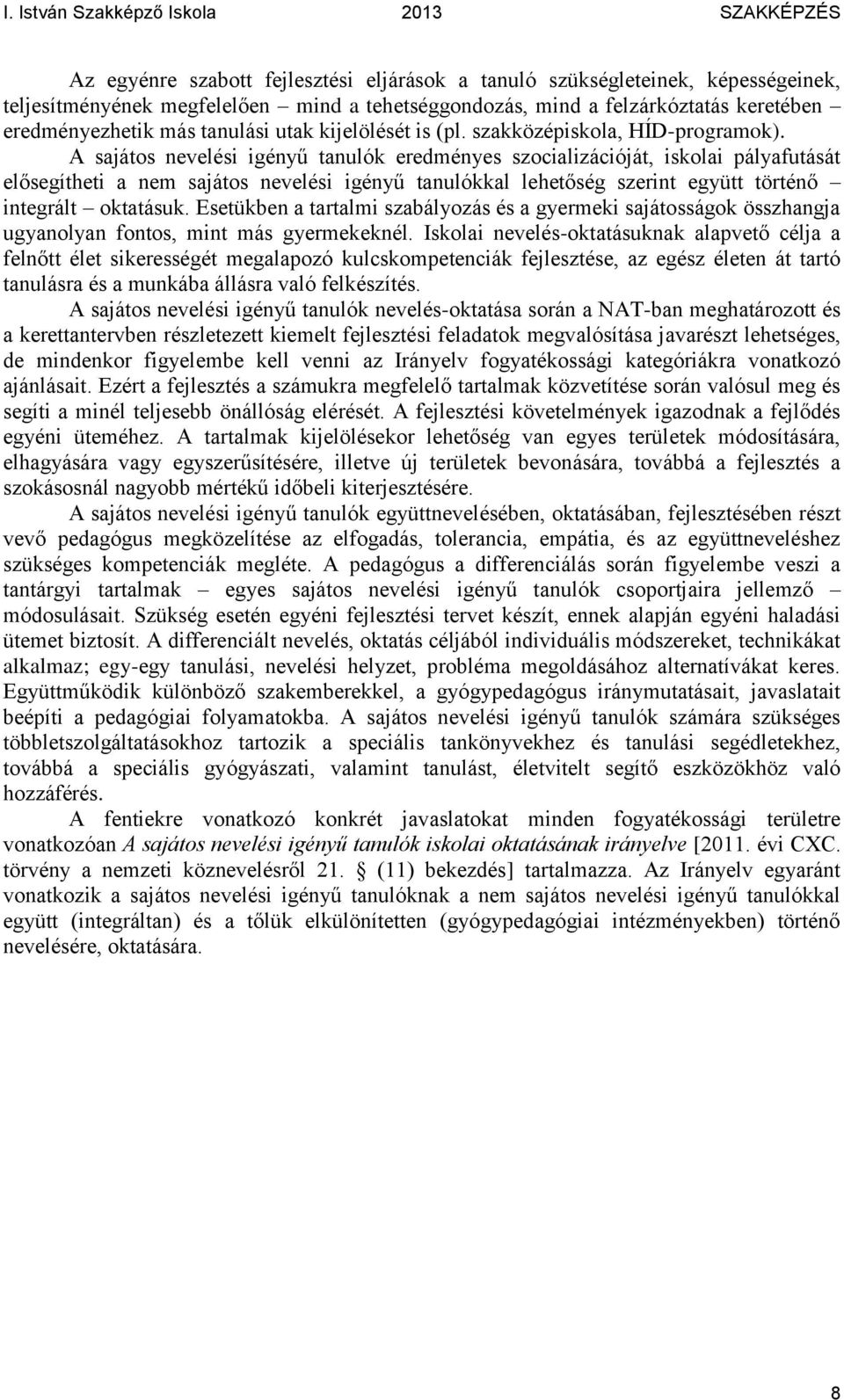 A sajátos nevelési igényű tanulók eredményes szocializációját, iskolai pályafutását elősegítheti a nem sajátos nevelési igényű tanulókkal lehetőség szerint együtt történő integrált oktatásuk.