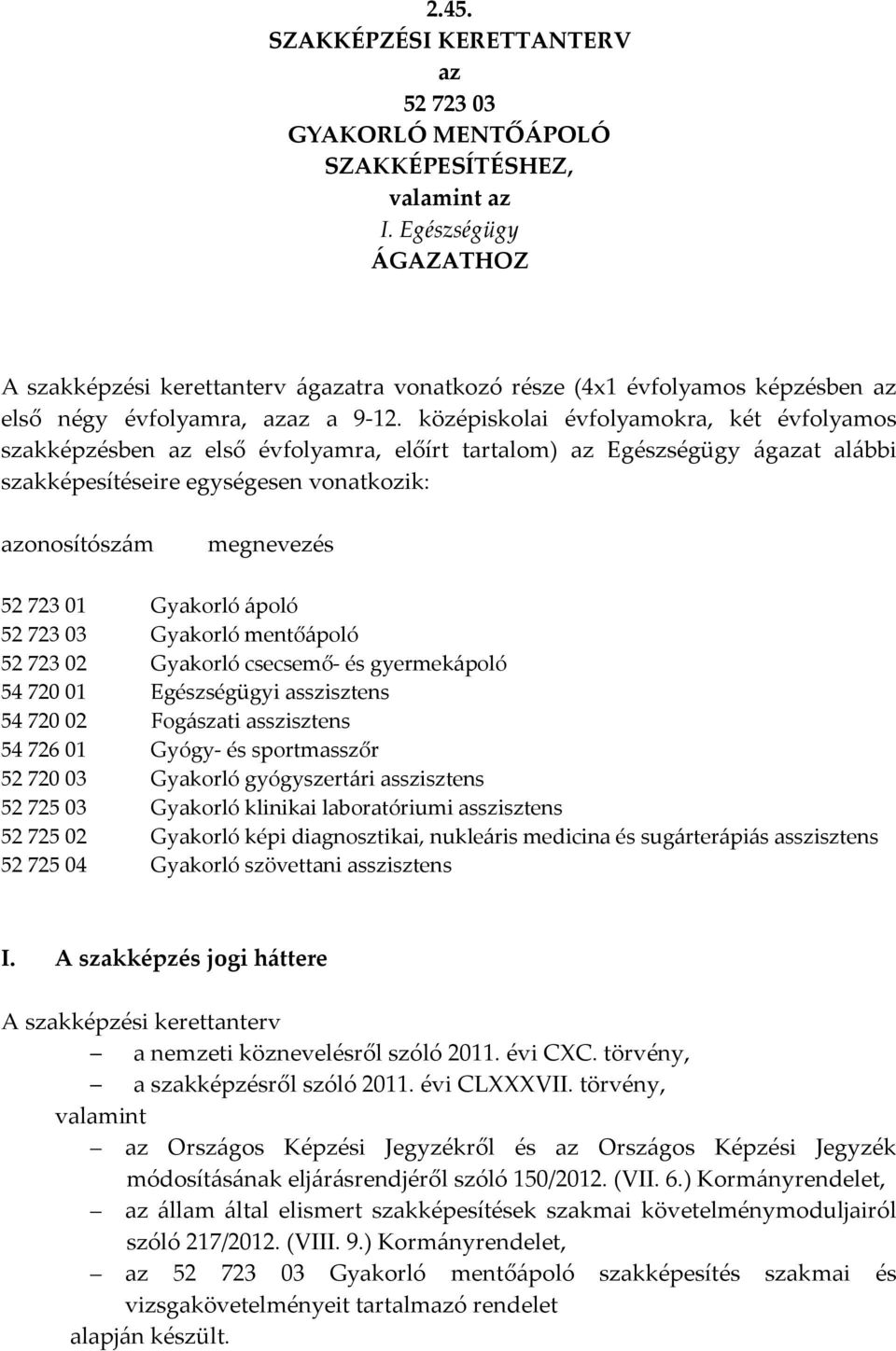 középiskolai évfolyamokra, két évfolyamos szakképzésben az első évfolyamra, előírt tartalom) az Egészségügy ágazat alábbi szakképesítéseire egységesen vonatkozik: azonosítószám megnevezés 52 723 01