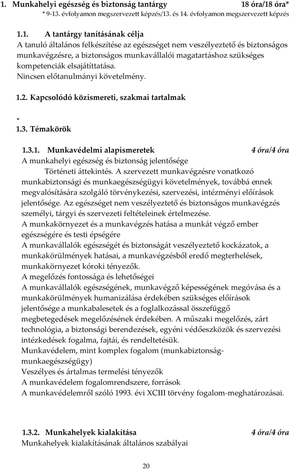 Kapcsolódó közismereti, szakmai tartalmak - 1.3. Témakörök 1.3.1. Munkavédelmi alapismeretek 4 óra/4 óra A munkahelyi egészség és biztonság jelentősége Történeti áttekintés.