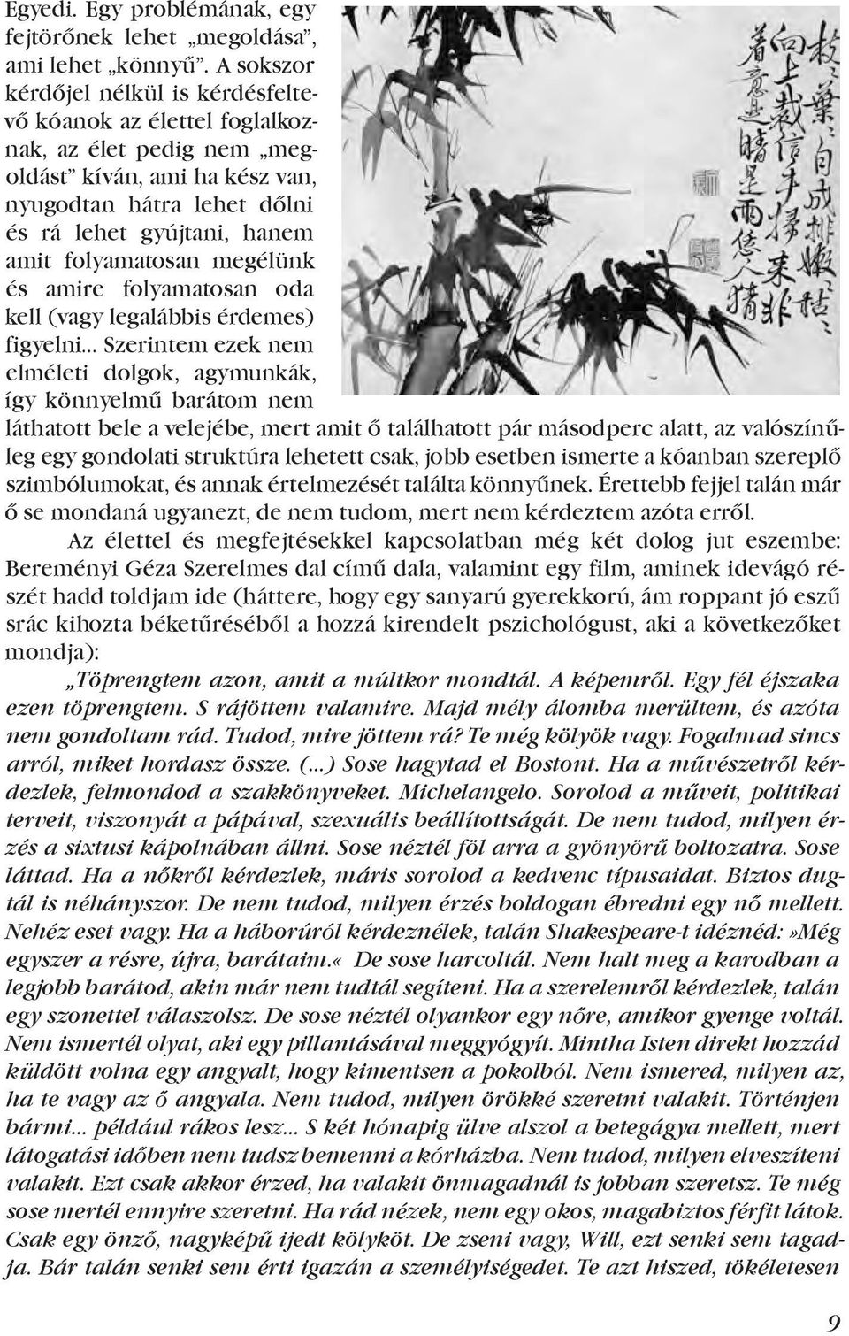 folyamatosan megélünk és amire folyamatosan oda kell (vagy legalábbis érdemes) figyelni Szerintem ezek nem elméleti dolgok, agymunkák, így könnyelmű barátom nem láthatott bele a velejébe, mert amit ő