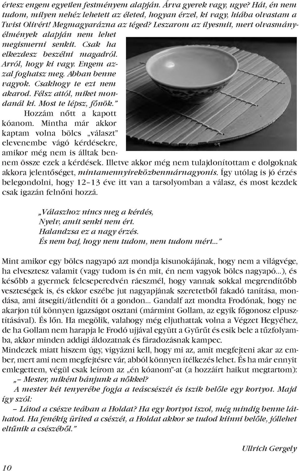Csakhogy te ezt nem akarod. Félsz attól, miket mondanál ki. Most te lépsz, főnök. Hozzám nőtt a kapott kóanom.