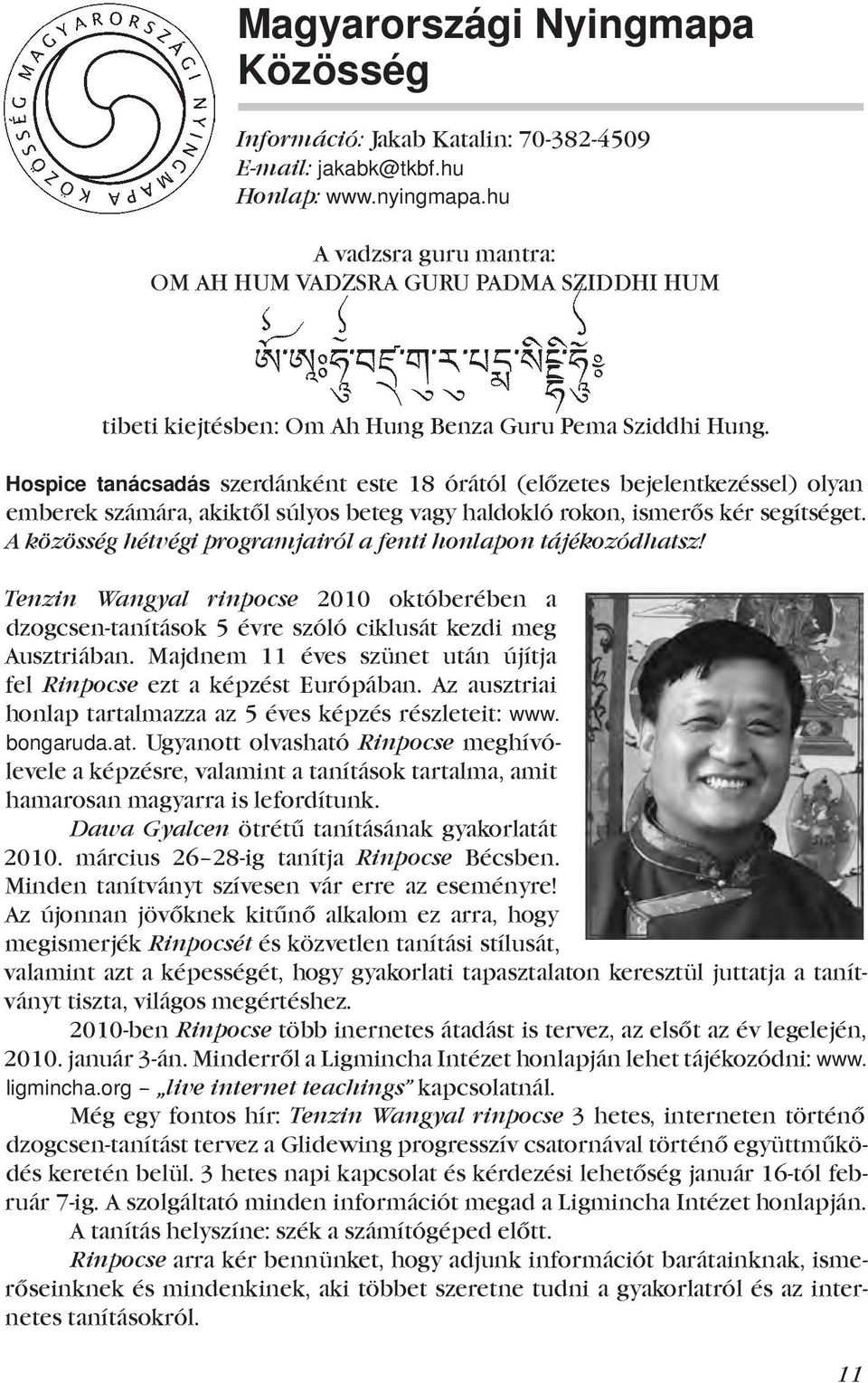 Hospice tanácsadás szerdánként este 18 órától (előzetes bejelentkezéssel) olyan emberek számára, akiktől súlyos beteg vagy haldokló rokon, ismerős kér segítséget.