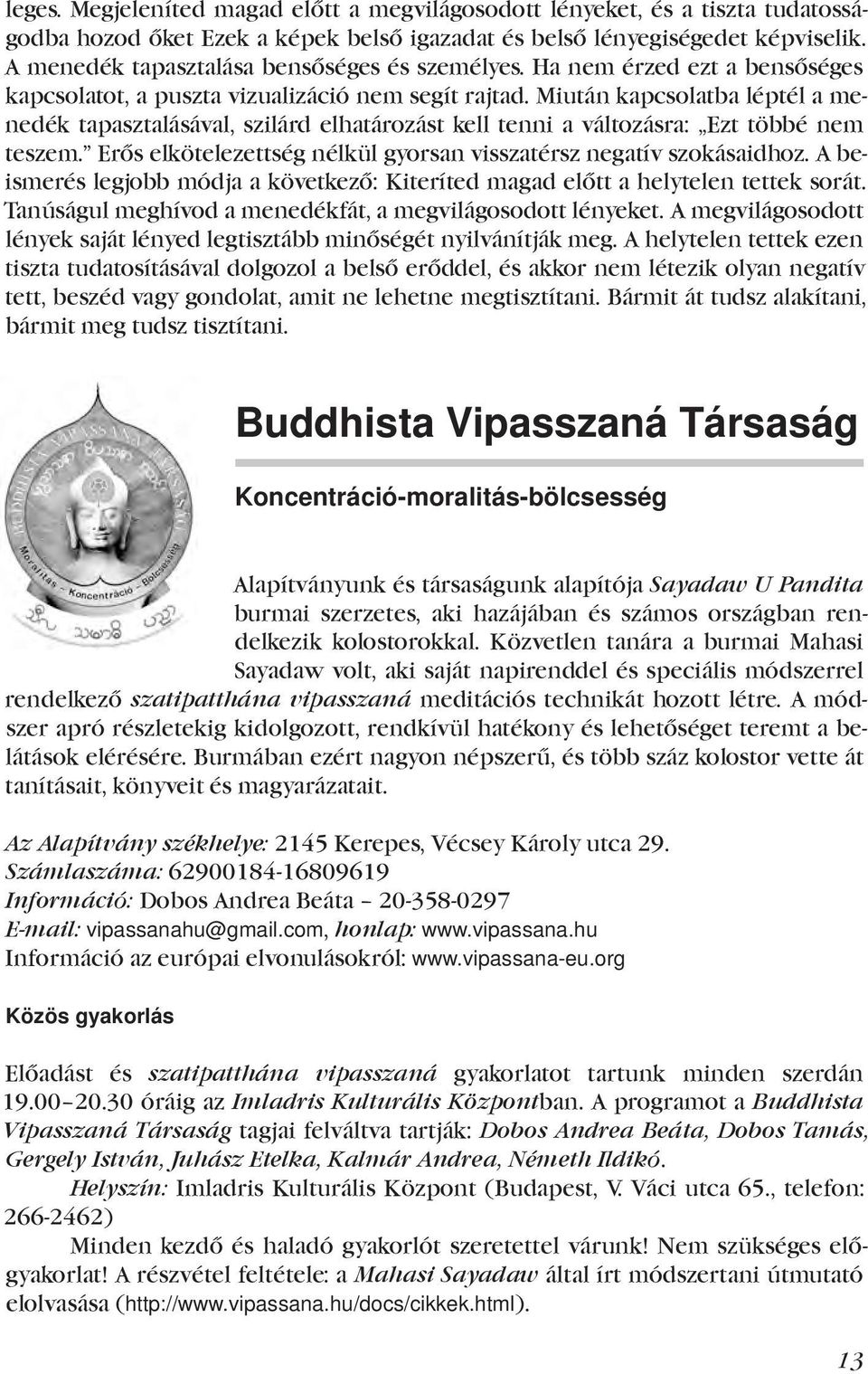 Miután kapcsolatba léptél a menedék tapasztalásával, szilárd elhatározást kell tenni a változásra: Ezt többé nem teszem. Erős elkötelezettség nélkül gyorsan visszatérsz negatív szokásaidhoz.