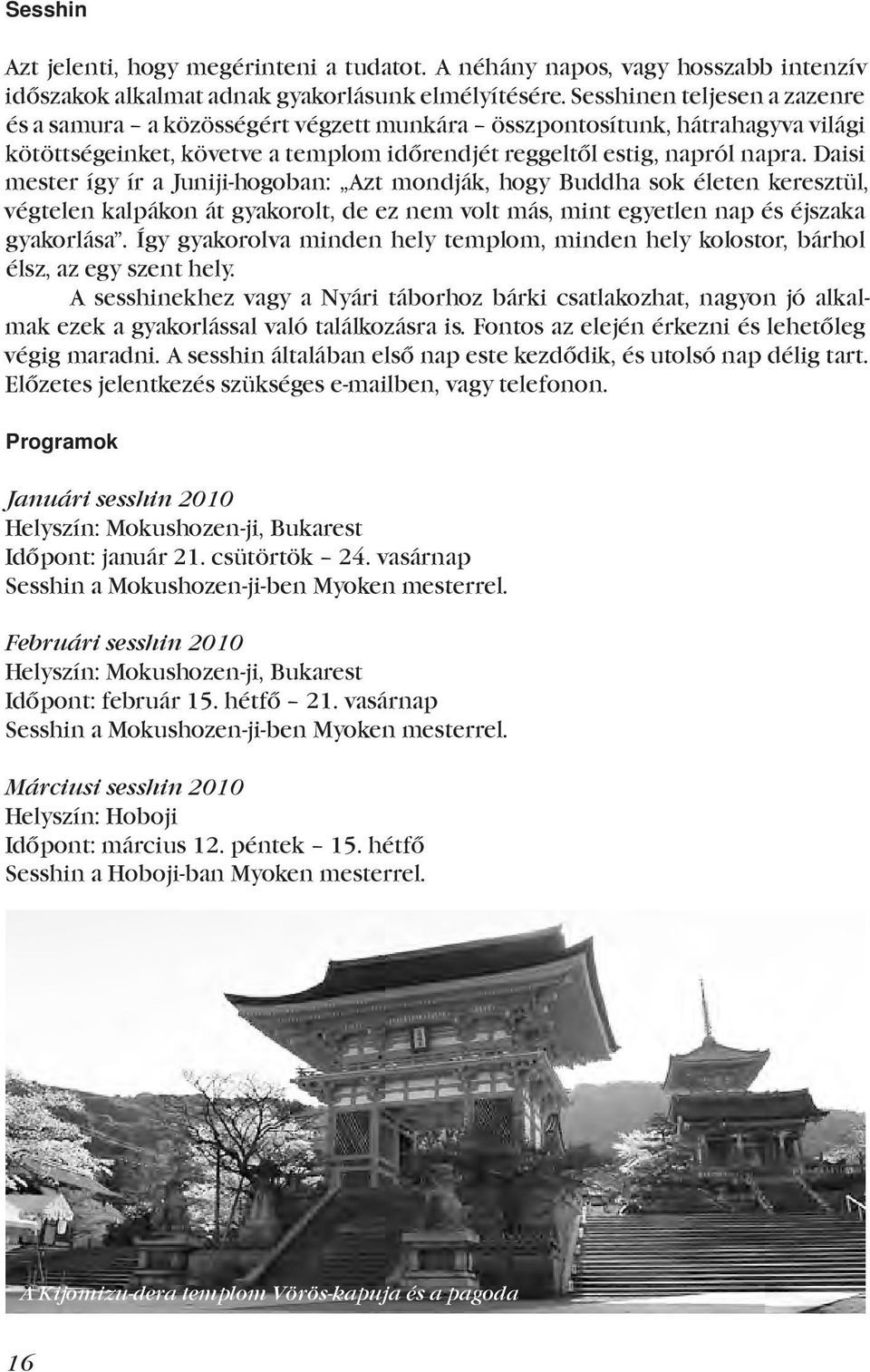 Daisi mester így ír a Juniji-hogoban: Azt mondják, hogy Buddha sok életen keresztül, végtelen kalpákon át gyakorolt, de ez nem volt más, mint egyetlen nap és éjszaka gyakorlása.