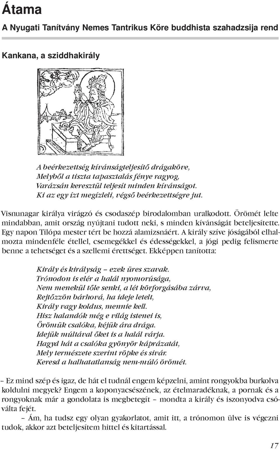 Örömét lelte mindabban, amit ország nyújtani tudott neki, s minden kívánságát beteljesítette. Egy napon Tilópa mester tért be hozzá alamizsnáért.