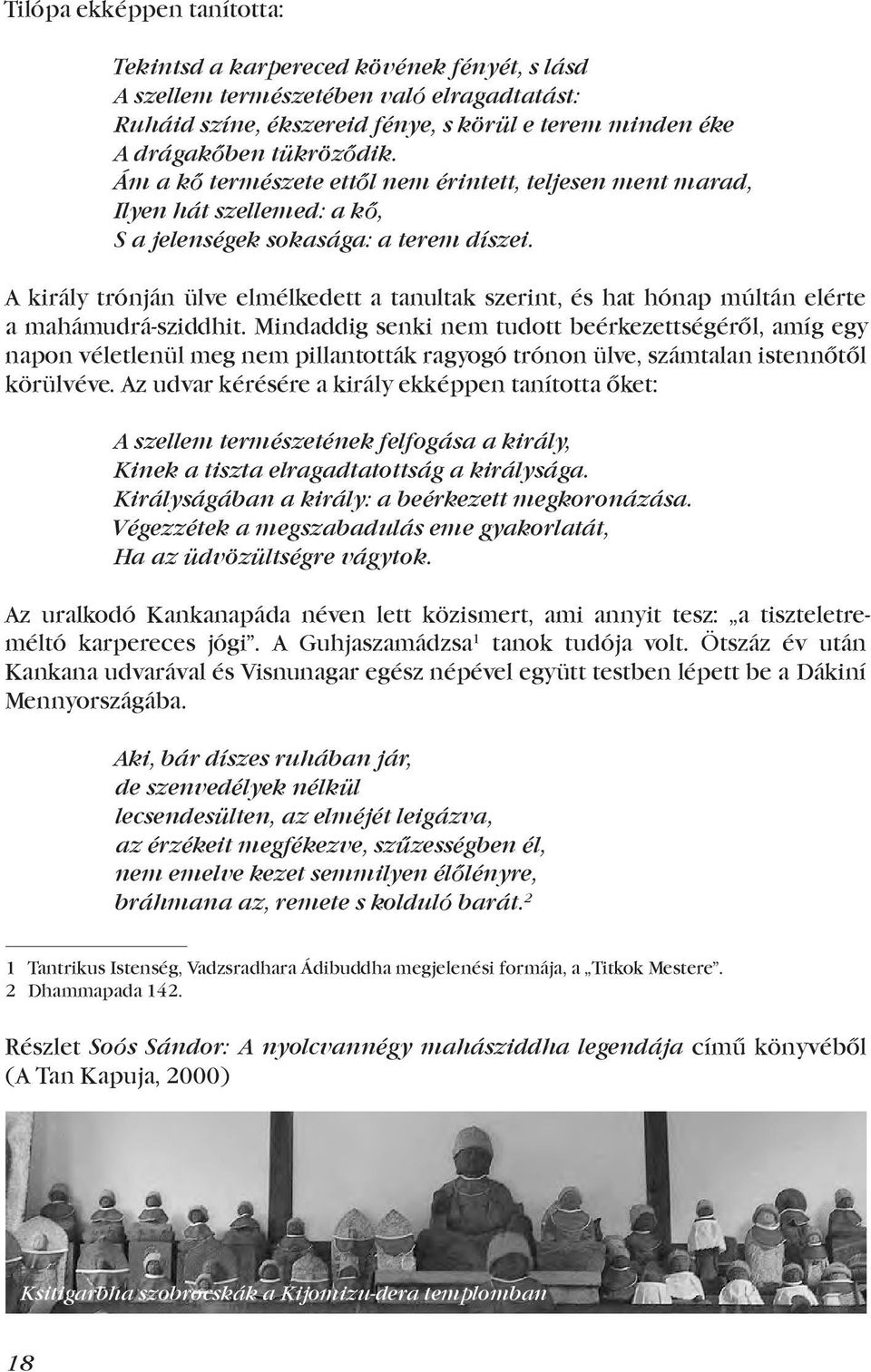 A király trónján ülve elmélkedett a tanultak szerint, és hat hónap múltán elérte a mahámudrá-sziddhit.