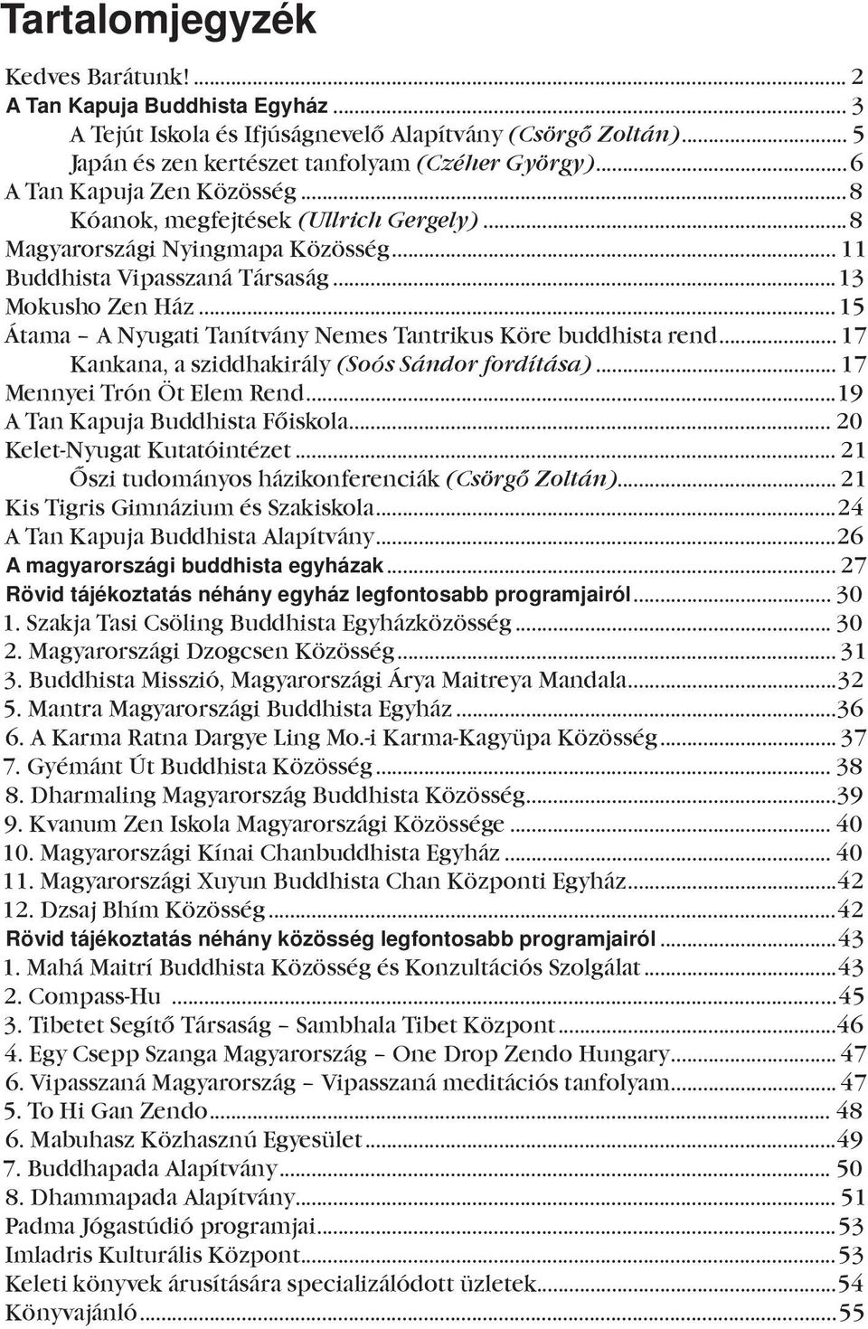 ..15 Átama A Nyugati Tanítvány Nemes Tantrikus Köre buddhista rend... 17 Kankana, a sziddhakirály (Soós Sándor fordítása)... 17 Mennyei Trón Öt Elem Rend...19 A Tan Kapuja Buddhista Főiskola.