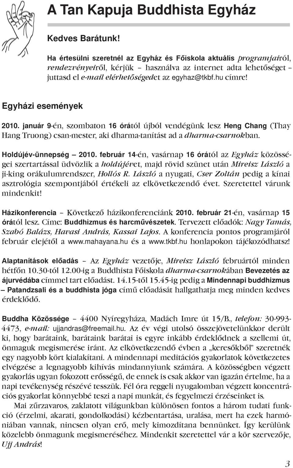 Egyházi események 2010. január 9-én, szombaton 16 órától újból vendégünk lesz Heng Chang (Thay Hang Truong) csan-mester, aki dharma-tanítást ad a dharma-csarnokban. Holdújév-ünnepség 2010.