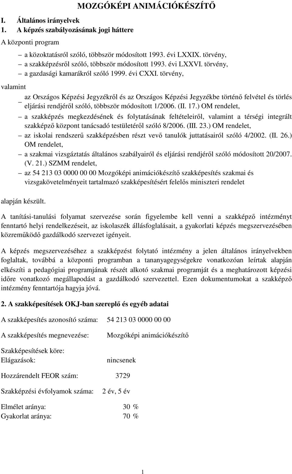 törvény, valamint az Országos Képzési Jegyzékről és az Országos Képzési Jegyzékbe történő felvétel és törlés eljárási rendjéről szóló, többször módosított 1/2006. (II. 17.