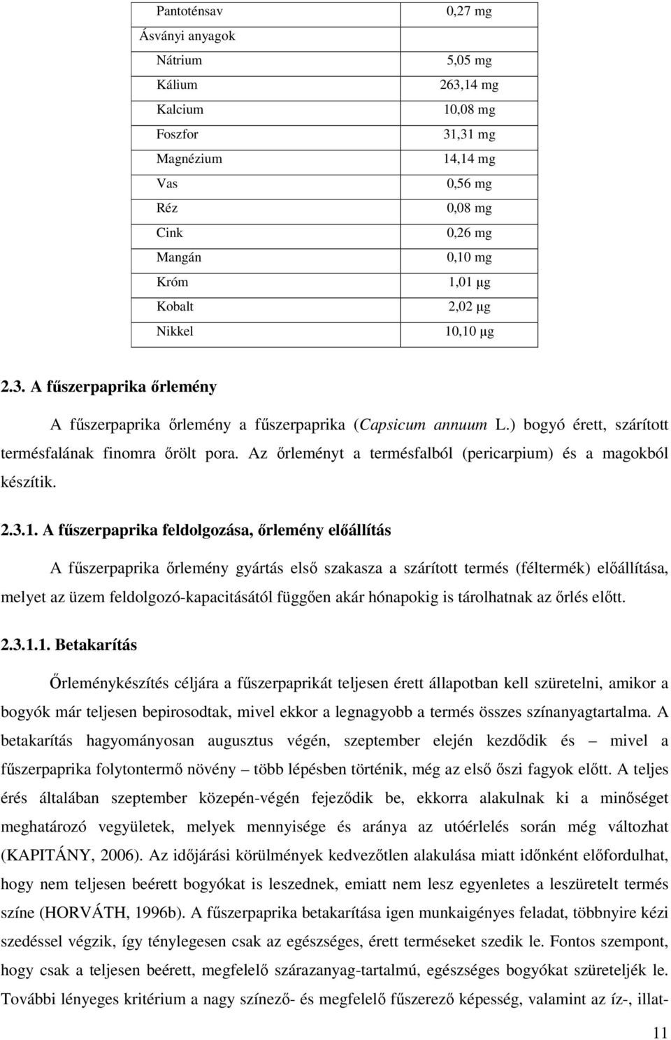 Az őrleményt a termésfalból (pericarpium) és a magokból készítik. 2.3.1.