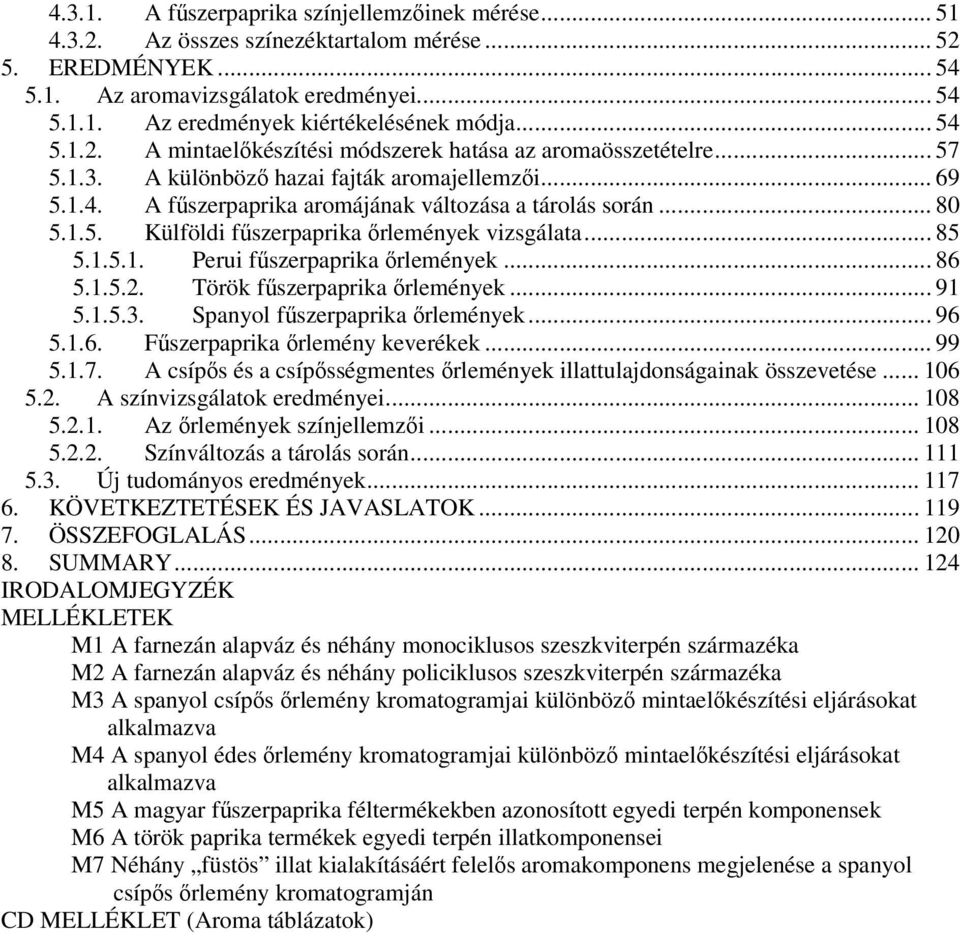 .. 85 5.1.5.1. Perui fűszerpaprika őrlemények... 86 5.1.5.2. Török fűszerpaprika őrlemények... 91 5.1.5.3. Spanyol fűszerpaprika őrlemények... 96 5.1.6. Fűszerpaprika őrlemény keverékek... 99 5.1.7.