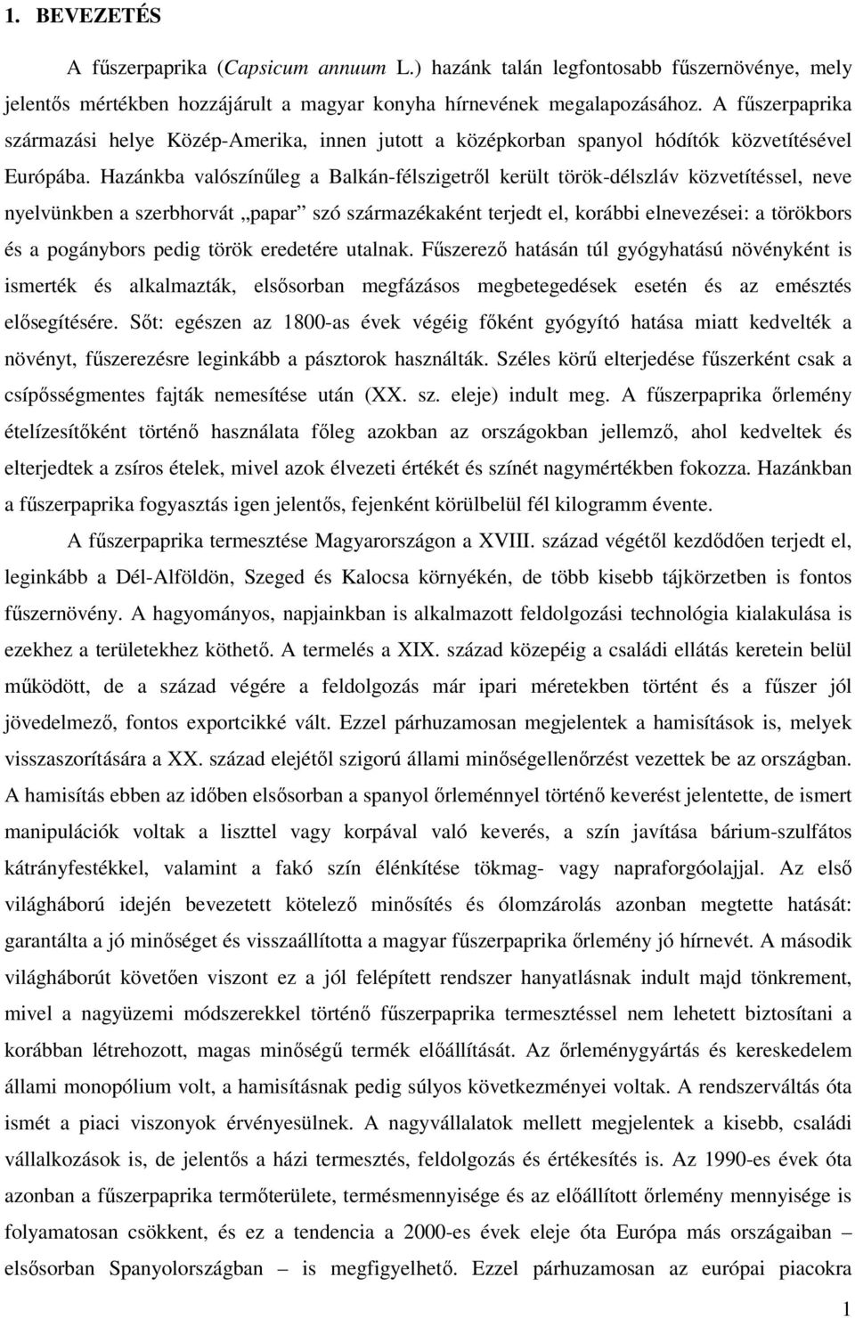 Hazánkba valószínűleg a Balkán-félszigetről került török-délszláv közvetítéssel, neve nyelvünkben a szerbhorvát papar szó származékaként terjedt el, korábbi elnevezései: a törökbors és a pogánybors