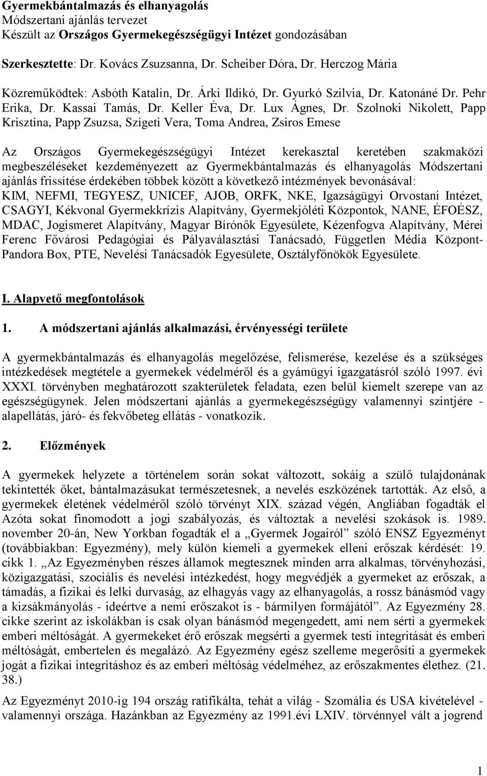 Szolnoki Nikolett, Papp Krisztina, Papp Zsuzsa, Szigeti Vera, Toma Andrea, Zsiros Emese Az Országos Gyermekegészségügyi Intézet kerekasztal keretében szakmaközi megbeszéléseket kezdeményezett az