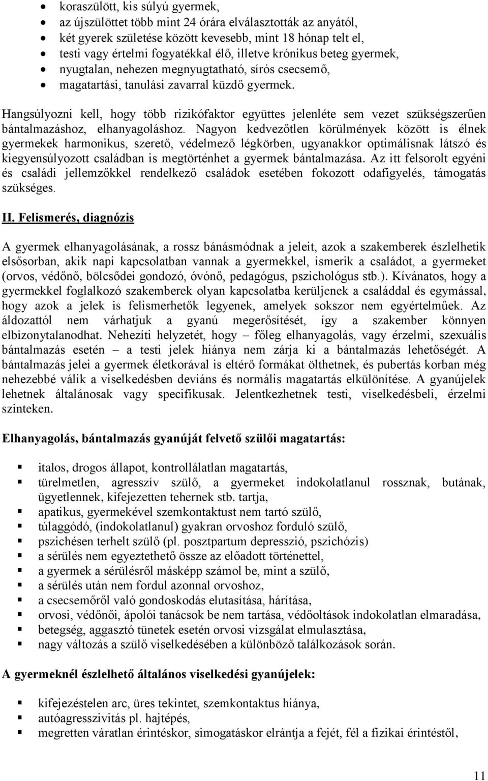 Hangsúlyozni kell, hogy több rizikófaktor együttes jelenléte sem vezet szükségszerűen bántalmazáshoz, elhanyagoláshoz.