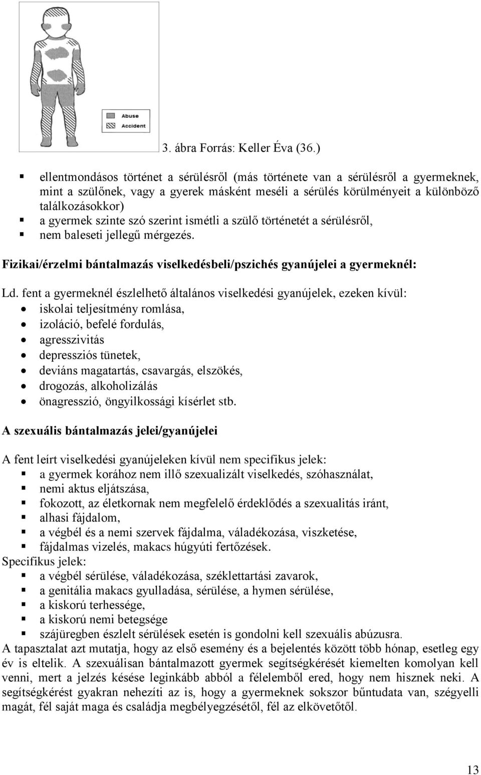 szó szerint ismétli a szülő történetét a sérülésről, nem baleseti jellegű mérgezés. Fizikai/érzelmi bántalmazás viselkedésbeli/pszichés gyanújelei a gyermeknél: Ld.