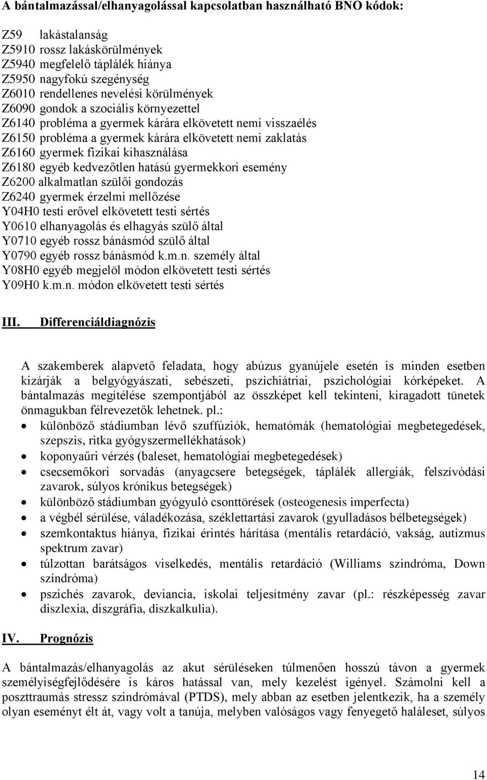 kihasználása Z6180 egyéb kedvezőtlen hatású gyermekkori esemény Z6200 alkalmatlan szülői gondozás Z6240 gyermek érzelmi mellőzése Y04H0 testi erővel elkövetett testi sértés Y0610 elhanyagolás és