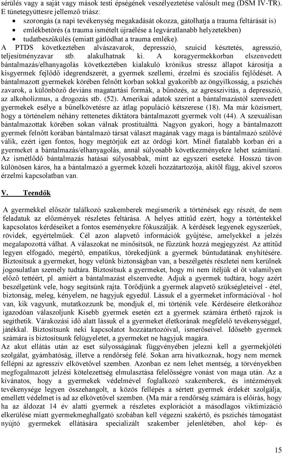 tudatbeszűkülés (emiatt gátlódhat a trauma emléke). A PTDS következtében alvászavarok, depresszió, szuicid késztetés, agresszió, teljesítményzavar stb. alakulhatnak ki.