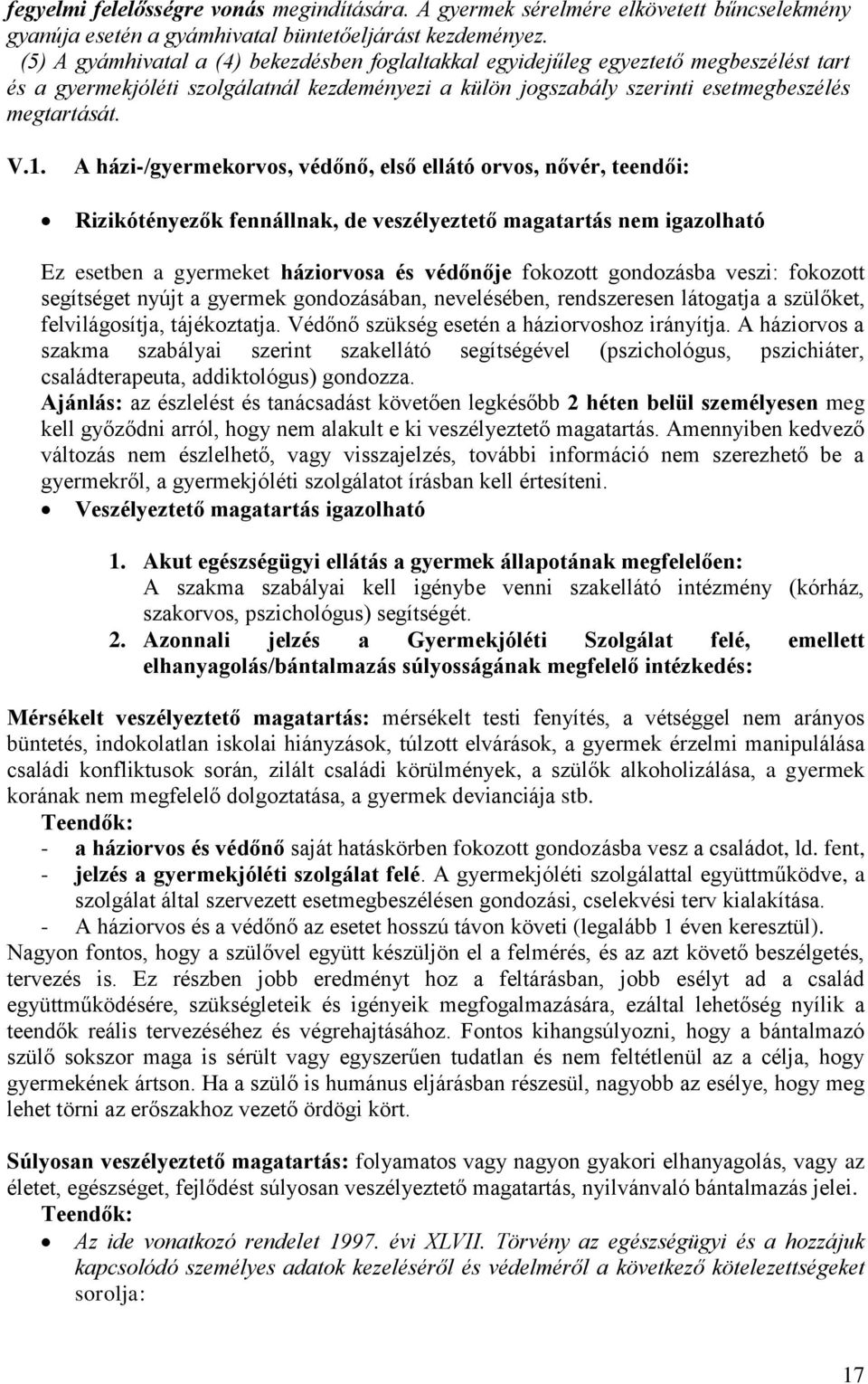 A házi-/gyermekorvos, védőnő, első ellátó orvos, nővér, teendői: Rizikótényezők fennállnak, de veszélyeztető magatartás nem igazolható Ez esetben a gyermeket háziorvosa és védőnője fokozott