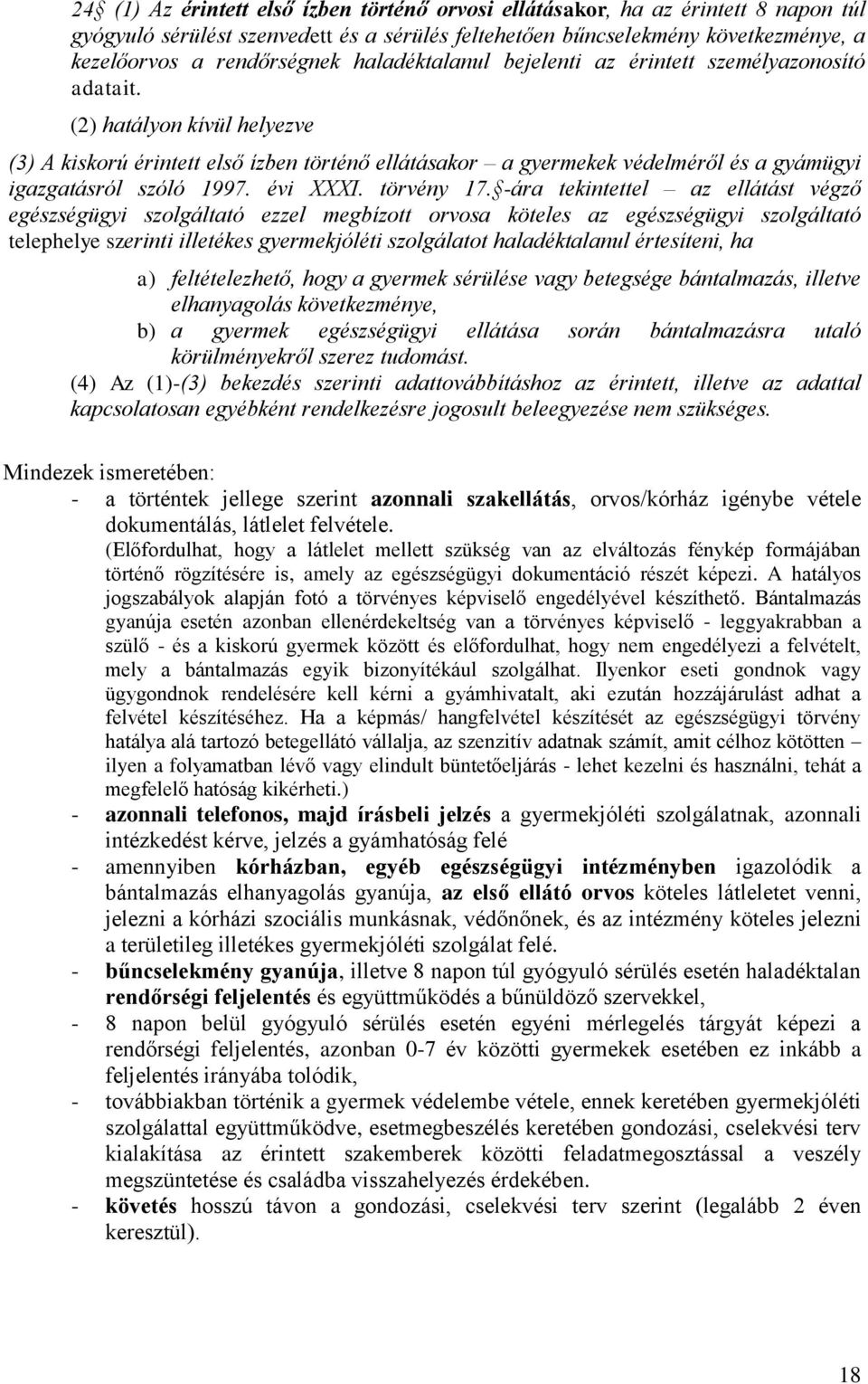 (2) hatályon kívül helyezve (3) A kiskorú érintett első ízben történő ellátásakor a gyermekek védelméről és a gyámügyi igazgatásról szóló 1997. évi XXXI. törvény 17.
