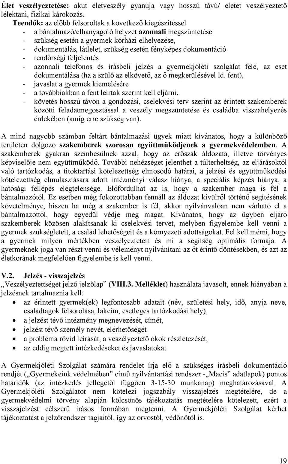 esetén fényképes dokumentáció - rendőrségi feljelentés - azonnali telefonos és írásbeli jelzés a gyermekjóléti szolgálat felé, az eset dokumentálása (ha a szülő az elkövető, az ő megkerülésével ld.