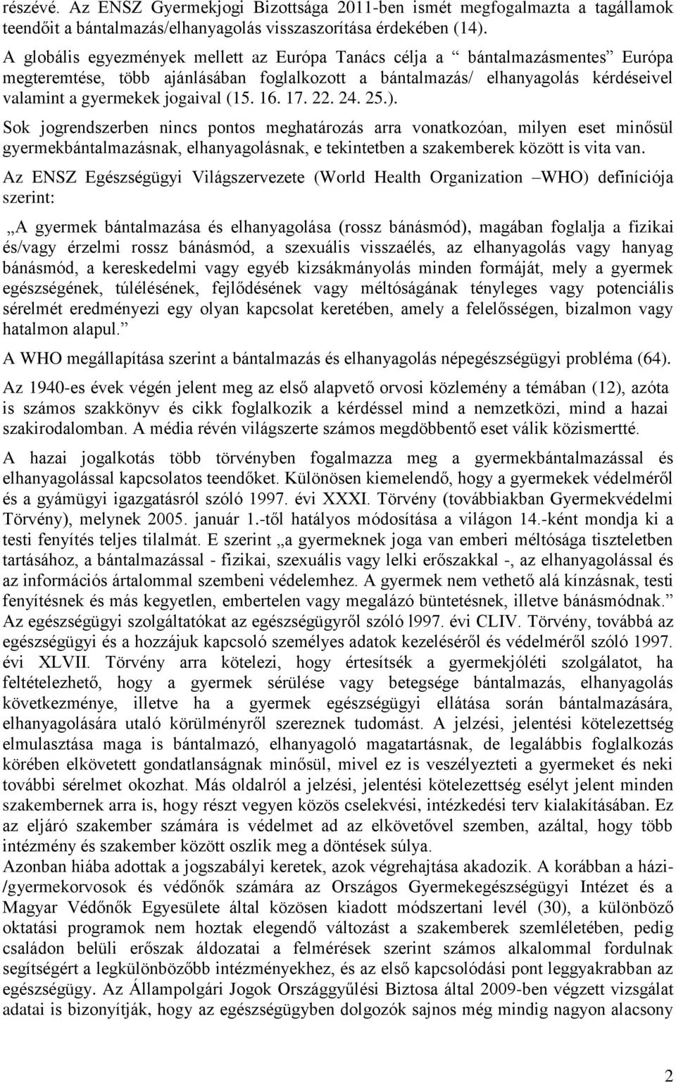 16. 17. 22. 24. 25.). Sok jogrendszerben nincs pontos meghatározás arra vonatkozóan, milyen eset minősül gyermekbántalmazásnak, elhanyagolásnak, e tekintetben a szakemberek között is vita van.