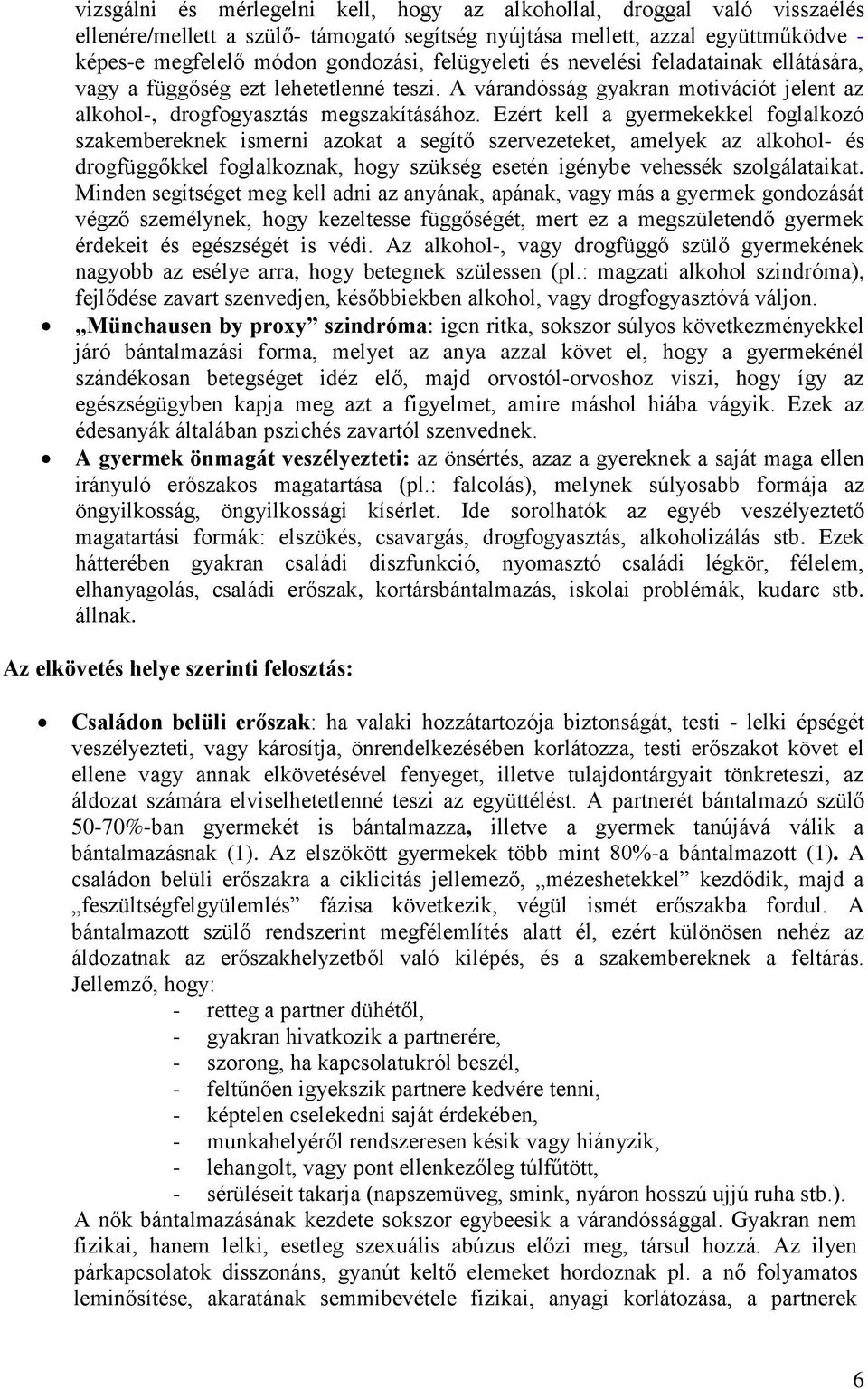 Ezért kell a gyermekekkel foglalkozó szakembereknek ismerni azokat a segítő szervezeteket, amelyek az alkohol- és drogfüggőkkel foglalkoznak, hogy szükség esetén igénybe vehessék szolgálataikat.