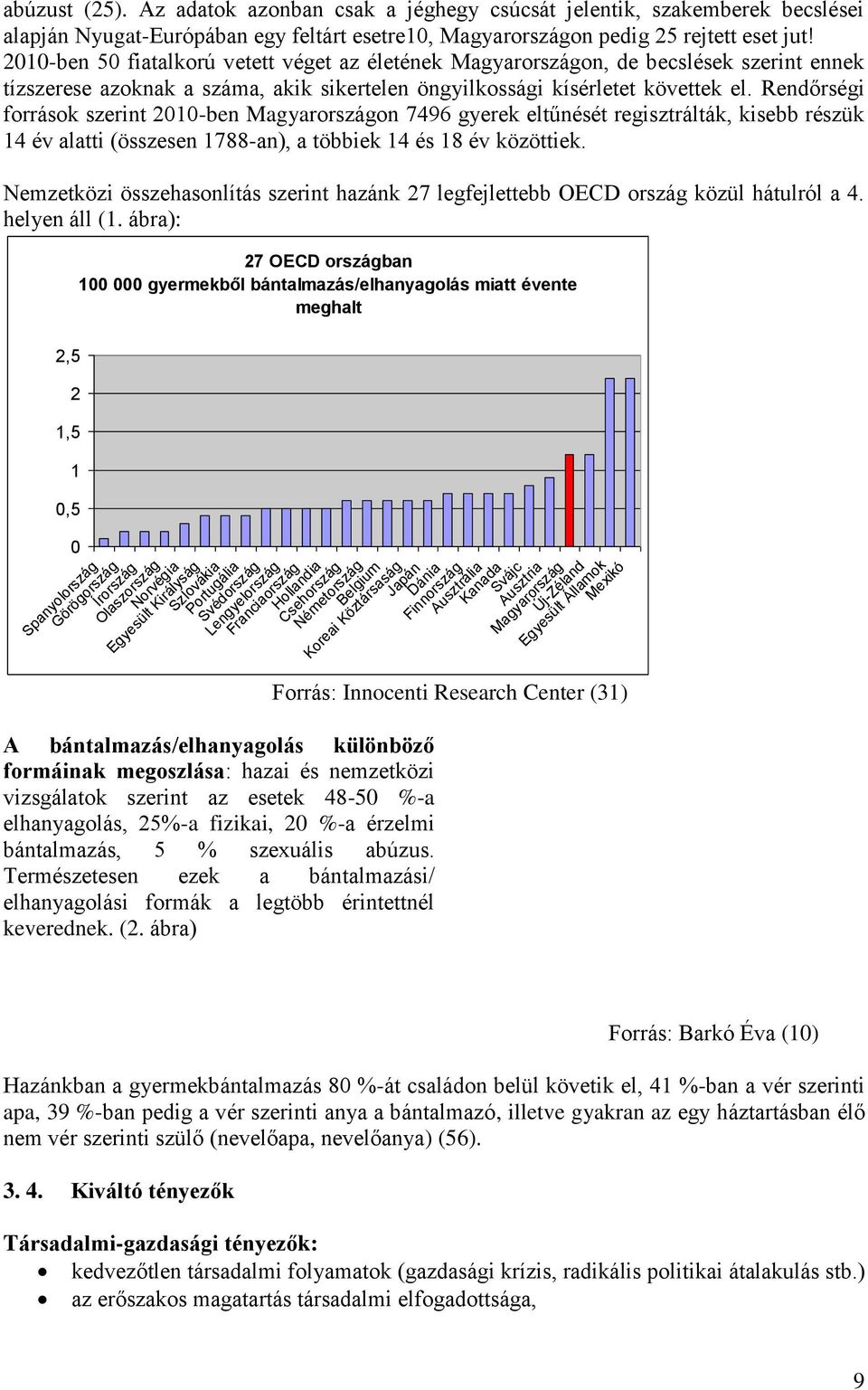 Rendőrségi források szerint 2010-ben Magyarországon 7496 gyerek eltűnését regisztrálták, kisebb részük 14 év alatti (összesen 1788-an), a többiek 14 és 18 év közöttiek.