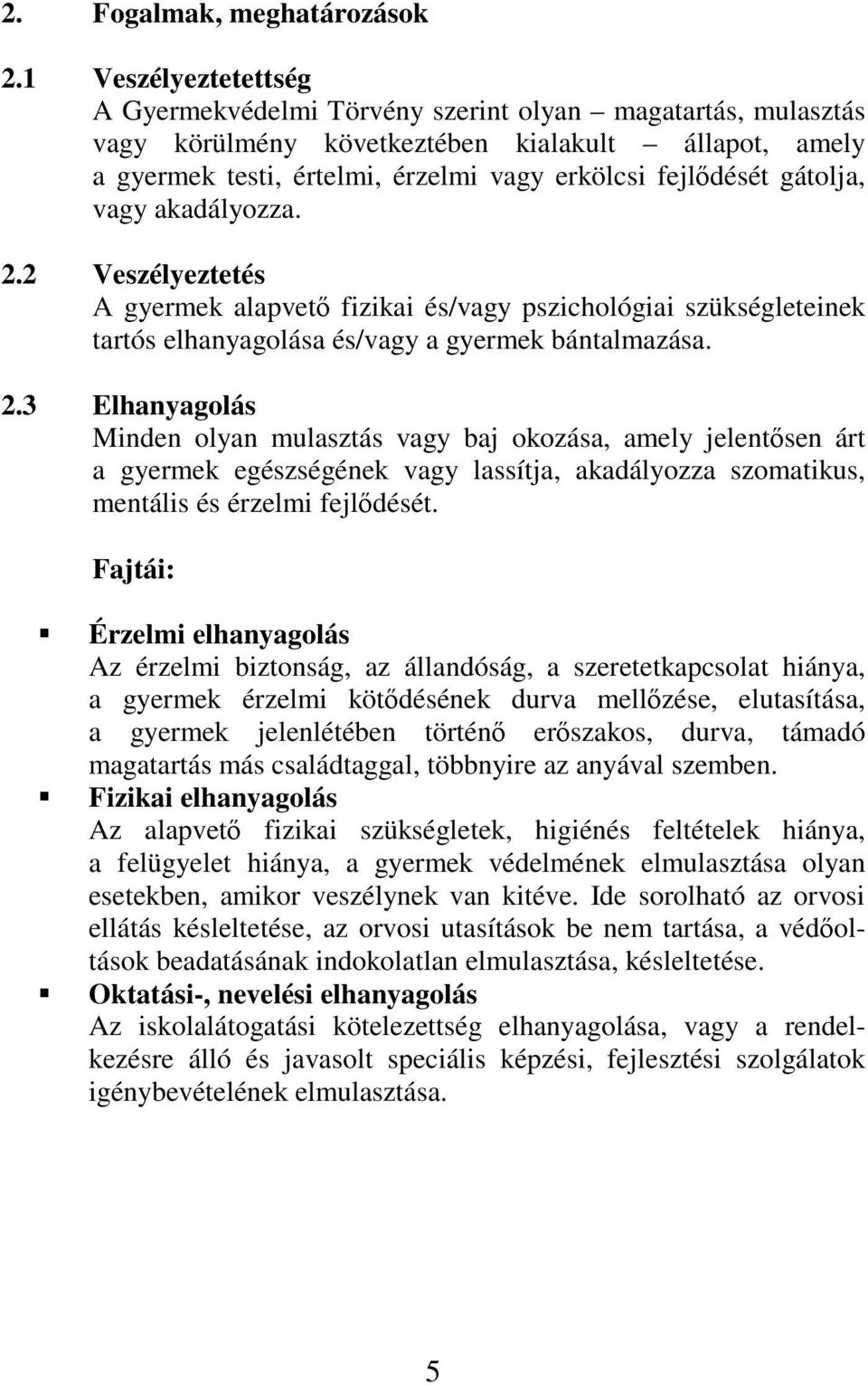 gátolja, vagy akadályozza. 2.2 Veszélyeztetés A gyermek alapvet fizikai és/vagy pszichológiai szükségleteinek tartós elhanyagolása és/vagy a gyermek bántalmazása. 2.3 Elhanyagolás Minden olyan mulasztás vagy baj okozása, amely jelentsen árt a gyermek egészségének vagy lassítja, akadályozza szomatikus, mentális és érzelmi fejldését.
