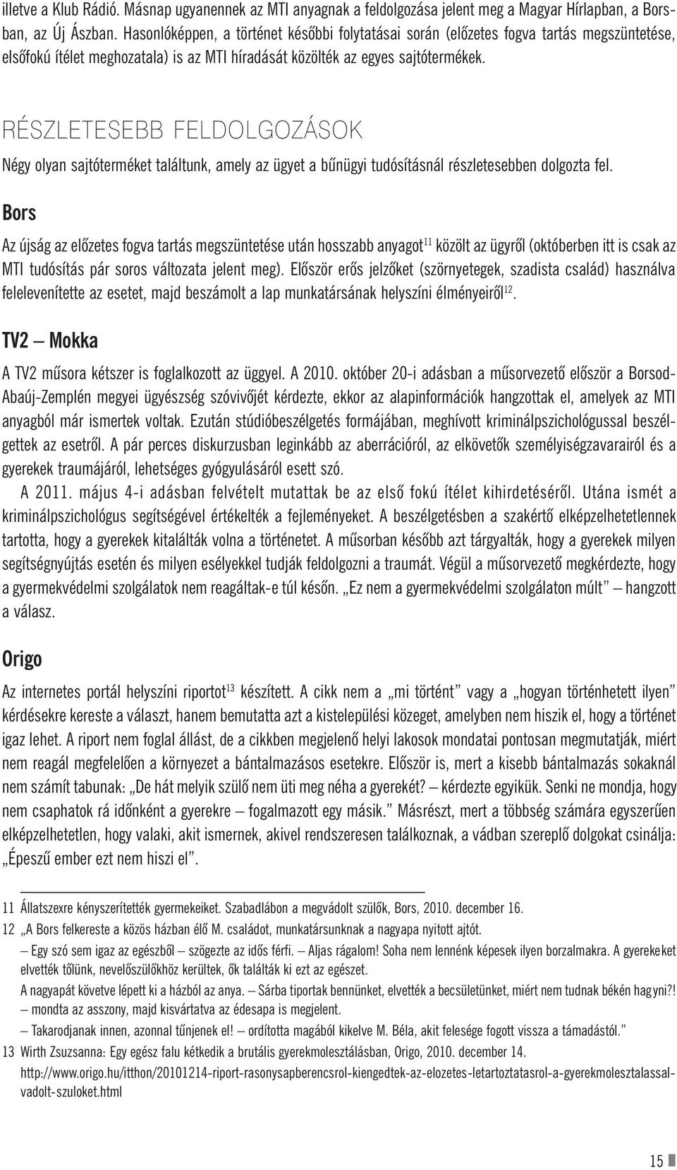 RÉSZLETESEBB FELDOLGOZÁSOK Négy olyan sajtóterméket találtunk, amely az ügyet a bûnügyi tudósításnál részletesebben dolgozta fel.