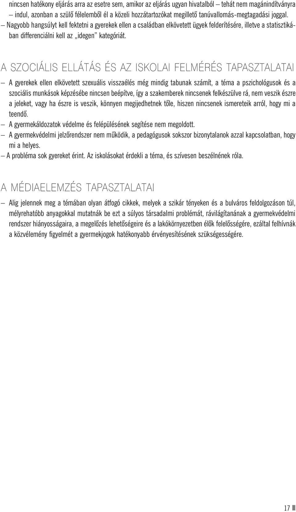 A SZOCIÁLIS ELLÁTÁS ÉS AZ ISKOLAI FELMÉRÉS TAPASZTALATAI A gyerekek ellen elkövetett szexuális visszaélés még mindig tabunak számít, a téma a pszichológusok és a szociális munkások képzésébe nincsen
