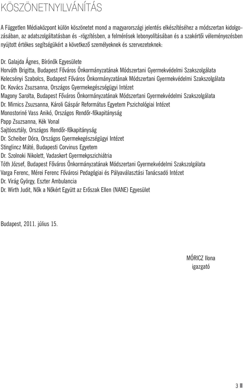Galajda Ágnes, Bírónõk Egyesülete Horváth Brigitta, Budapest Fõváros Önkormányzatának Módszertani Gyermekvédelmi Szakszolgálata Kelecsényi Szabolcs, Budapest Fõváros Önkormányzatának Módszertani