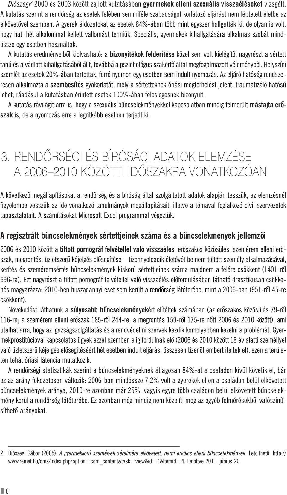 A gyerek áldozatokat az esetek 84%-ában több mint egyszer hallgatták ki, de olyan is volt, hogy hat hét alkalommal kellett vallomást tenniük.