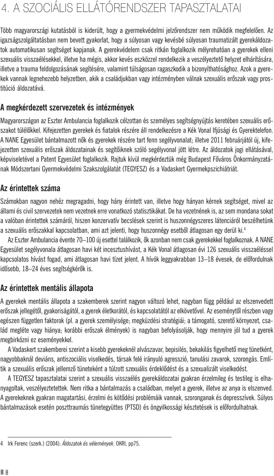 A gyerekvédelem csak ritkán foglalkozik mélyrehatóan a gyerekek elleni szexuális visszaélésekkel, illetve ha mégis, akkor kevés eszközzel rendelkezik a veszélyeztetõ helyzet elhárítására, illetve a
