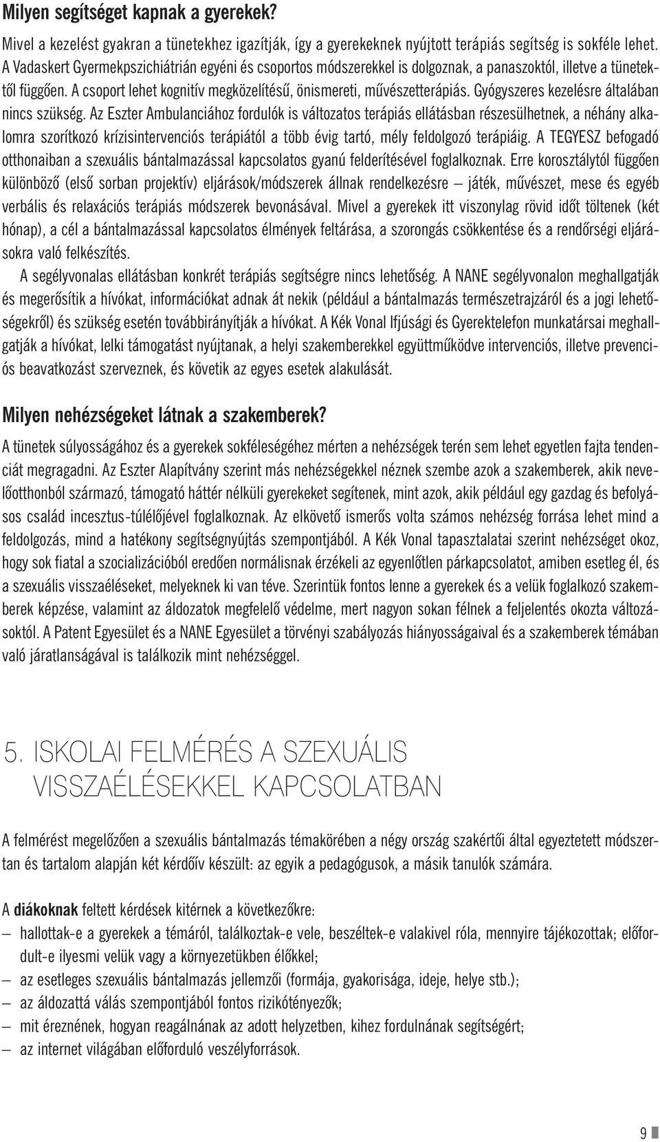 Gyógyszeres kezelésre általában nincs szükség.