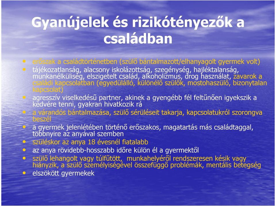 akinek a gyengébb fél feltűnően igyekszik a kedvére tenni, gyakran hivatkozik rá a várandós bántalmazása, szülő sérüléseit takarja, kapcsolatukról szorongva beszél a gyermek jelenlétében történő