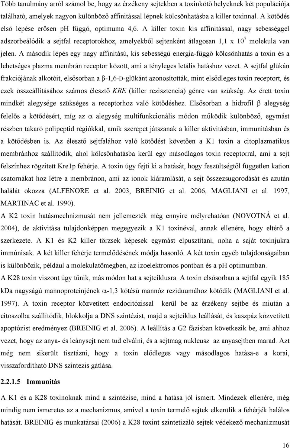 A killer toxin kis affinitással, nagy sebességgel adszorbeálódik a sejtfal receptorokhoz, amelyekből sejtenként átlagosan 1,1 x 10 7 molekula van jelen.