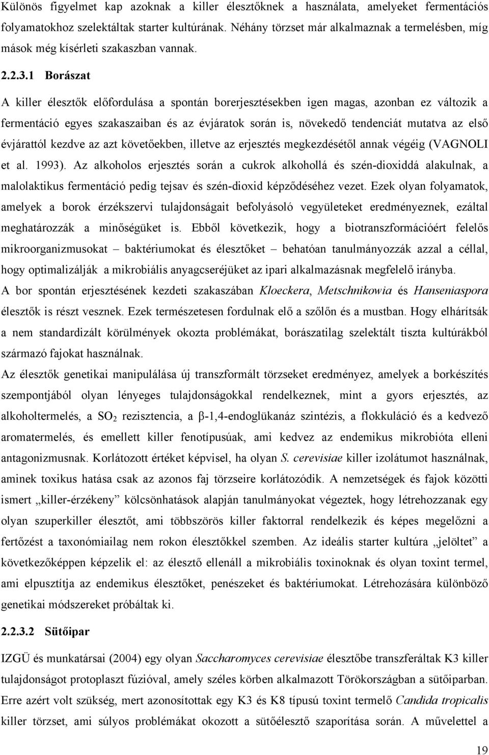 1 Borászat A killer élesztők előfordulása a spontán borerjesztésekben igen magas, azonban ez változik a fermentáció egyes szakaszaiban és az évjáratok során is, növekedő tendenciát mutatva az első