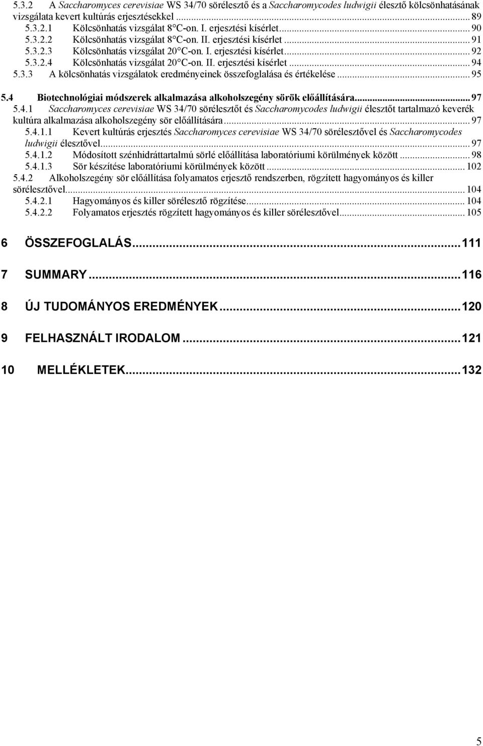 II. erjesztési kísérlet... 94 5.3.3 A kölcsönhatás vizsgálatok eredményeinek összefoglalása és értékelése... 95 5.4 Biotechnológiai módszerek alkalmazása alkoholszegény sörök előállítására... 97 5.4.1 Saccharomyces cerevisiae WS 34/70 sörélesztőt és Saccharomycodes ludwigii élesztőt tartalmazó keverék kultúra alkalmazása alkoholszegény sör előállítására.