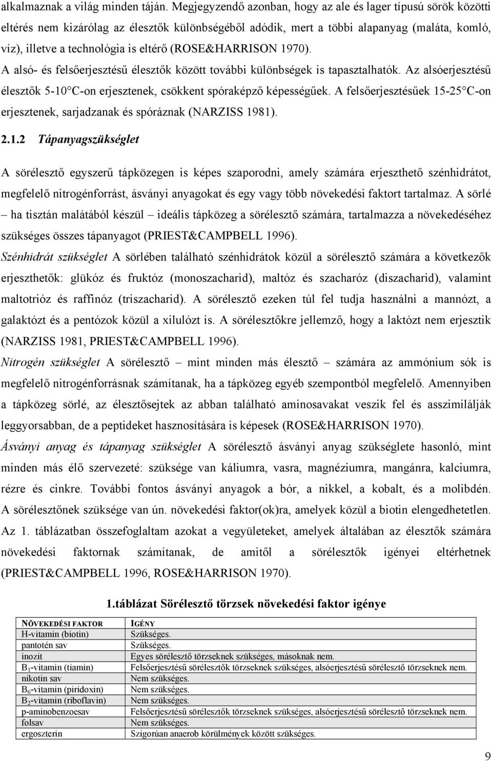 (ROSE&HARRISON 1970). A alsó- és felsőerjesztésű élesztők között további különbségek is tapasztalhatók. Az alsóerjesztésű élesztők 5-10 C-on erjesztenek, csökkent spóraképző képességűek.