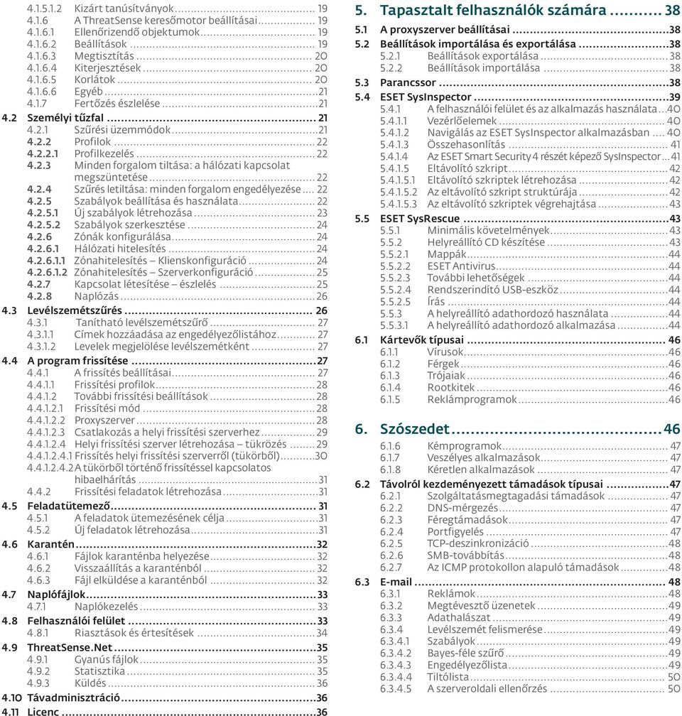 .. 22 4.2.4 Szűrés letiltása: minden forgalom engedélyezése... 22 4.2.5 Szabályok beállítása és használata... 22 4.2.5.1 Új szabályok létrehozása... 23 4.2.5.2 Szabályok szerkesztése... 24 4.2.6 Zónák konfigurálása.