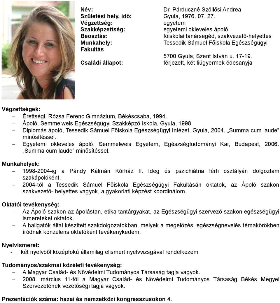 férjezett, két fiúgyermek édesanyja Végzettségek: Érettségi, Rózsa Ferenc Gimnázium, Békéscsaba, 1994. Ápoló, Semmelweis Egészségügyi Szakképző Iskola, Gyula, 1998.