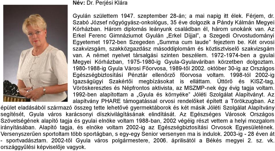 Két orvosi szakvizsgám, szakközgazdász másoddiplomám és köztisztviselő szakvizsgám van. A német nyelvet társalgási szinten beszélem.