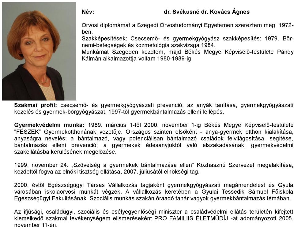 Munkámat Szegeden kezdtem, majd Békés Megye Képviselő-testülete Pándy Kálmán alkalmazottja voltam 1980-1989-ig Szakmai profil: csecsemő- és gyermekgyógyászati prevenció, az anyák tanítása,