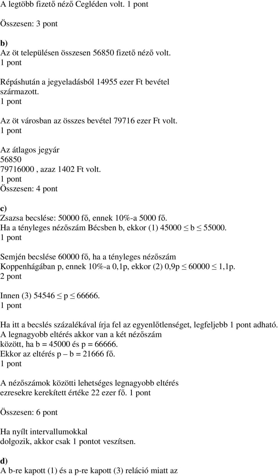 Ha a tényleges nézőszám Bécsben b, ekkor (1) 45000 b 55000. Semjén becslése 60000 fő, ha a tényleges nézőszám Koppenhágában p, ennek 10%-a 0,1p, ekkor (2) 0,9p 60000 1,1p.